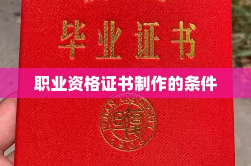 梁园职业资格证书制作的条件